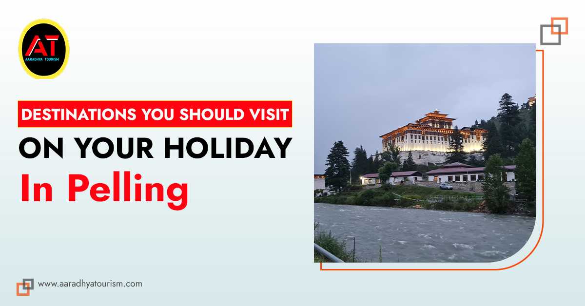 Destinations You Should Visit On Your Holiday In Pelling